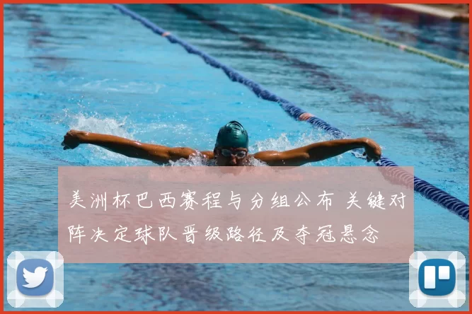 美洲杯巴西赛程与分组公布 关键对阵决定球队晋级路径及夺冠悬念