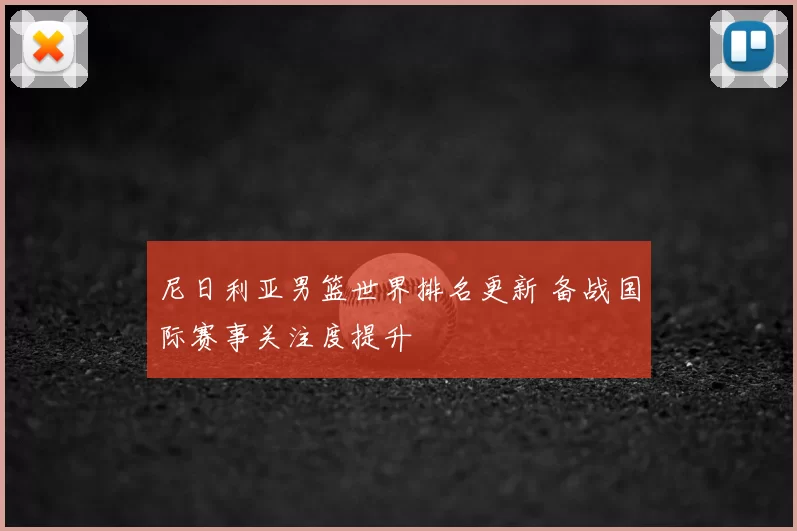 尼日利亚男篮世界排名更新 备战国际赛事关注度提升