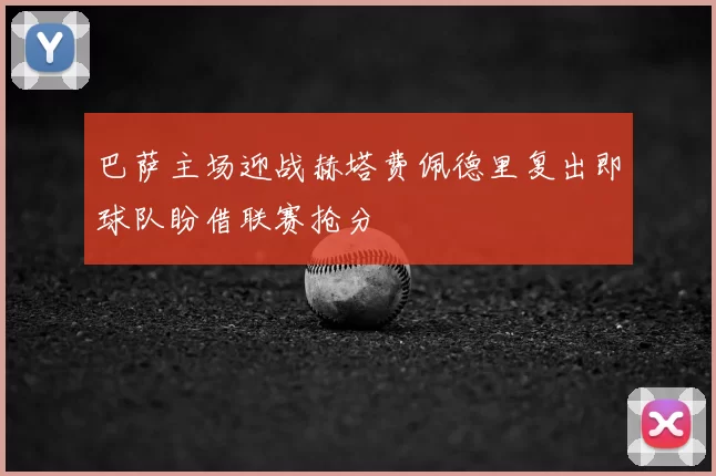 巴萨主场迎战赫塔费佩德里复出即球队盼借联赛抢分