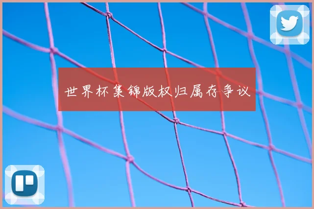 世界杯集锦版权归属存争议